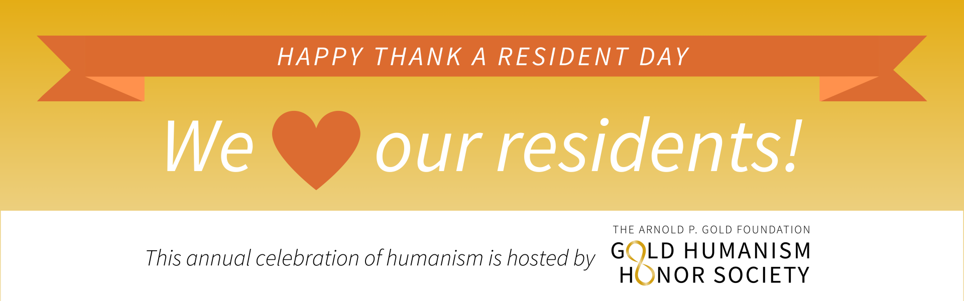 HAPPY THANK A RESIDENT DAY / WE (heart shape) our residents. This annual celebration of humanism is hosted by The Arnold P Gold Humanism Honor Society
