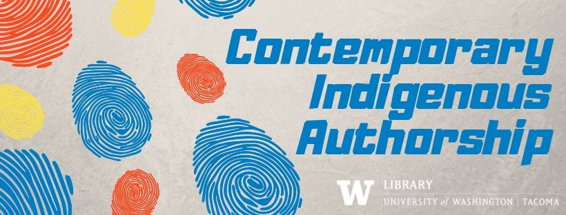 "Contemporary Indigenous Authorship" and the UW Tacoma Library logo accompanied by red, yellow, and blue fingerprints
