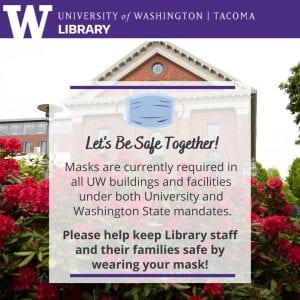 Let's be safe together. Masks are currently required at in all UW buidlings and facilities under both University and Washington State mandates. Image of library building and library logo.