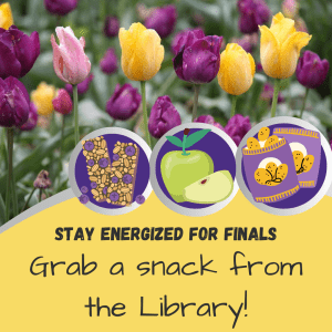 colorful tulips are in the background, clip art of granola bars, chips and apples are in the front. Text reads: Stay energized for finals. Grab a snack from the Library.