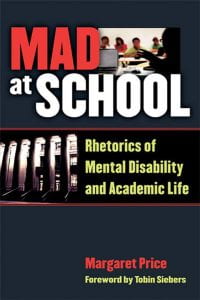 Front cover of the book Mad at school : rhetorics of mental disability and academic life by Margaret Price. 