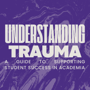Understanding trauma: a guide to supporting student success