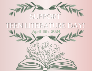 Picture with the text "Support teen literature day! April 11th, 2024" framed by green laurel-style leaves, and flowers sprouting out of a book, with a pink background 